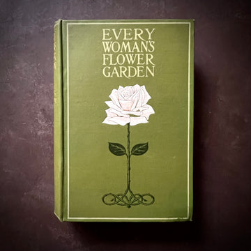 1915 - Every Woman’s Flower Garden; How To Make and Keep It Beautiful