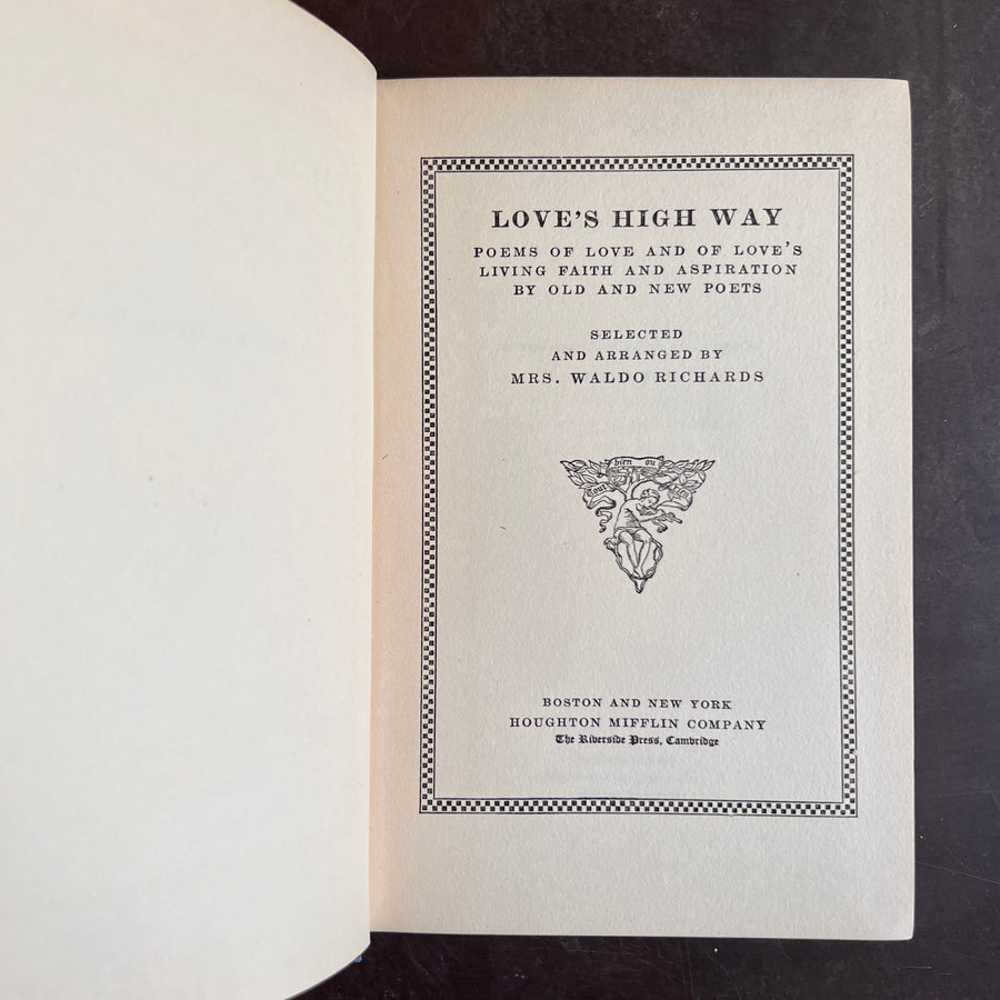 1927 - Love’s High Way; Poems of Love and Of Love’s Living Faith and Affirmation By Old and New Poets