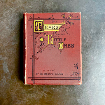 1878 - Tears For The Little Ones; A Collection Of Poems and Passages Inspired By The Loss of Children, First Edition